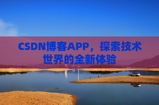 CSDN博客APP，探索技术世界的全新体验